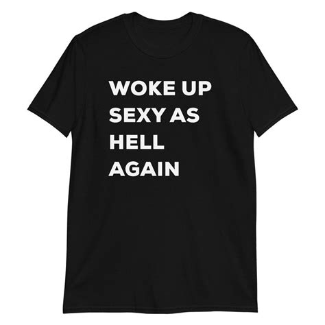 woke up sexy as hell again shirt funny saying t shirt t etsy