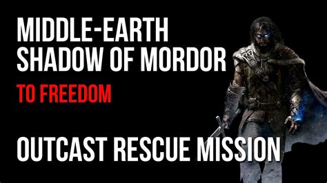 Middle Earth Shadow Of Mordor To Freedom Outcast Rescue Mission