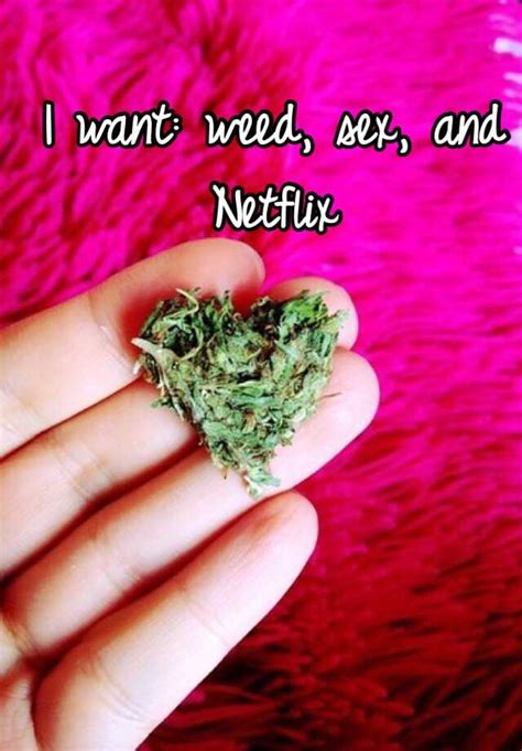 I Want Weed Sex And Netflix