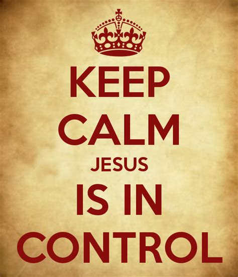 Keep Calm Jesus Is In Control Keep Calm Quotes Friendship Quotes