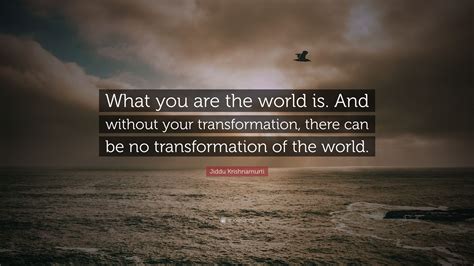 Jiddu Krishnamurti Quote “what You Are The World Is And Without Your