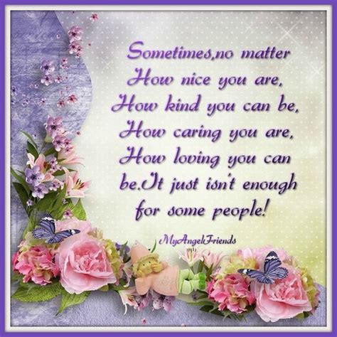 Sometimes No Matter How Nice You Are How Kind You Can Be How Caring