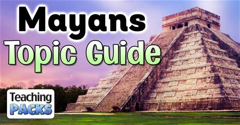 Mayans Topic Guide For Teachers Teaching Packs