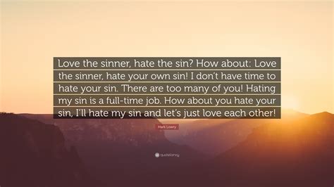 mark lowry quote “love the sinner hate the sin how about love the sinner hate your own sin