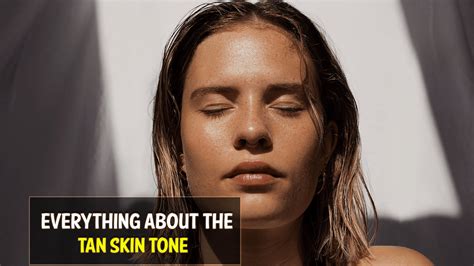 What Are Tan Skin Tones And How To Take Care Of Them