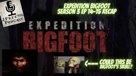 Expedition Bigfoot Season 3 Episodes 14 15 Recap On Jfree906 Podcast Youtube