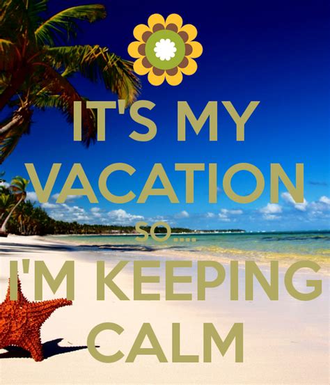 Its My Vacation So Im Keeping Calm Keep Calm Quotes Favorite