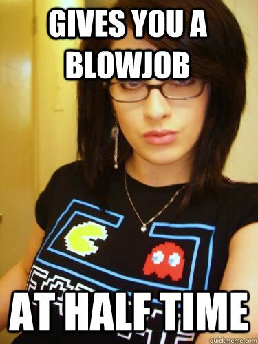 Gives You A Blowjob At Half Time Cool Chick Carol Quickmeme