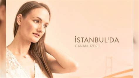 Canan Uzerli Den “İstanbul Da ” Adlı Yeni Single Avrupa Postası Avrupa Dan Son Dakika