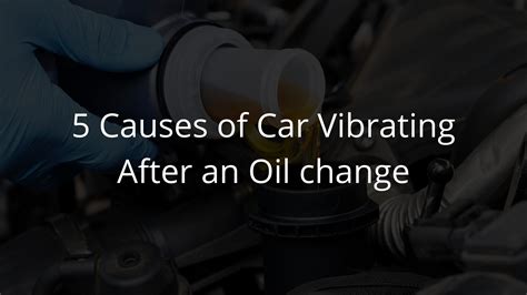 Why Does Car Vibrates After Oil Change — 5 Reasons
