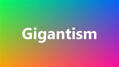 Check spelling or type a new query. Gigantism - Medical Definition and Pronunciation - YouTube