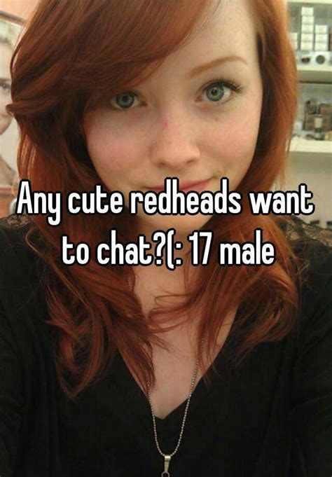Any Cute Redheads Want To Chat 17 Male
