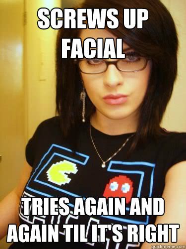 Screws Up Facial Tries Again And Again Til It S Right Cool Chick Carol Quickmeme