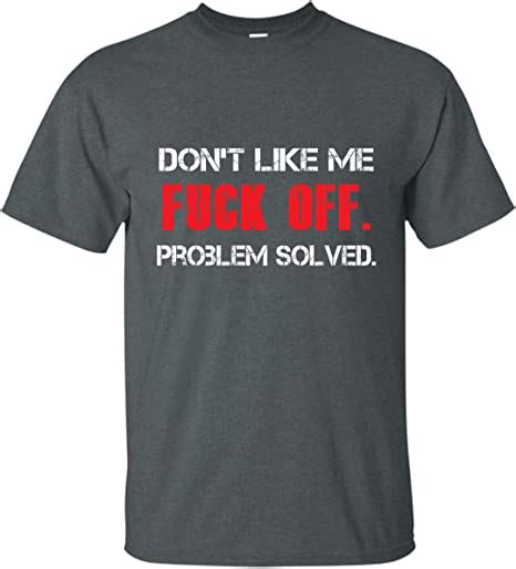 Echip Funny T Shirt Don T Like Me Fuck Off Problem Solved Gift For Men Women Dark Heather