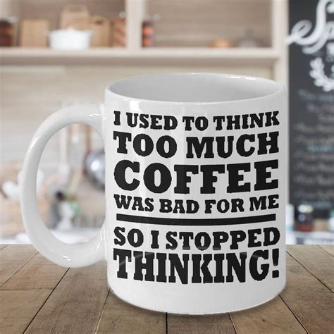 Funny Coffee Sayings I Used To Think Too Much Coffee Was Bad Etsy