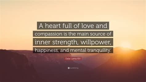 Dalai Lama Xiv Quote A Heart Full Of Love And Compassion Is The Main