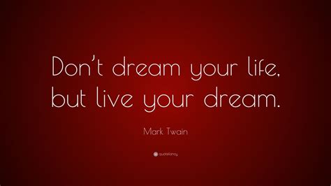 Mark Twain Quote Dont Dream Your Life But Live Your