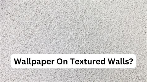 Can You Put Wallpaper On Textured Walls