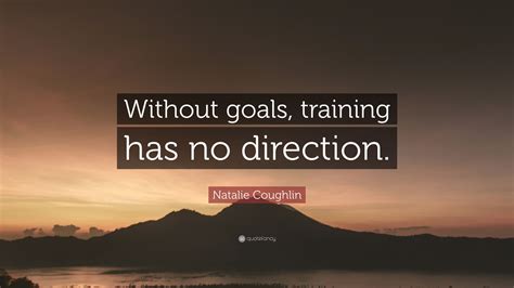 Natalie Coughlin Quote “without Goals Training Has No Direction”