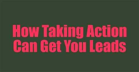 How Taking Action Can Get You Leads Your Goals Guide Blog
