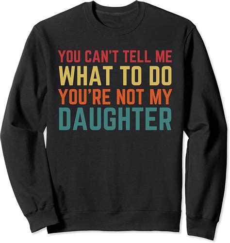 You Cant Tell Me What To Do Youre Not My Daughter T Sweatshirt Uk Fashion