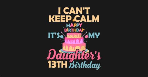 I Cant Keep Calm Its My Daughters 13th Birthday T Shirt Daughters