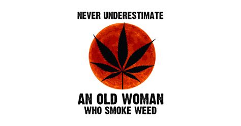 Never Underestimate An Old Woman Who Smoke Weed Perfect T Idea
