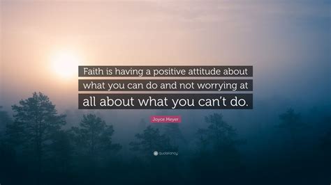 Joyce Meyer Quote Faith Is Having A Positive Attitude About What You