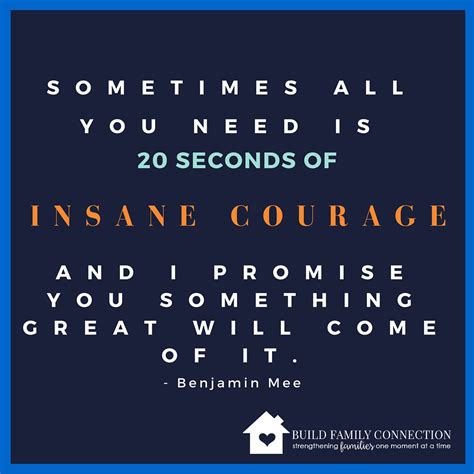 Upload, livestream, and create your own videos, all in hd. 20-seconds-insane-courage-benjamin-mee-quote - Build Family Connection