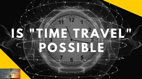 Is Time Travel Possible Explained By Wondering Science Youtube