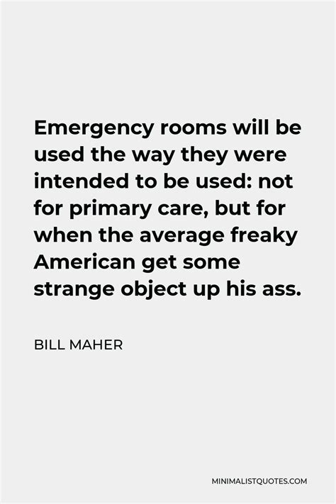 Bill Maher Quote Emergency Rooms Will Be Used The Way They Were