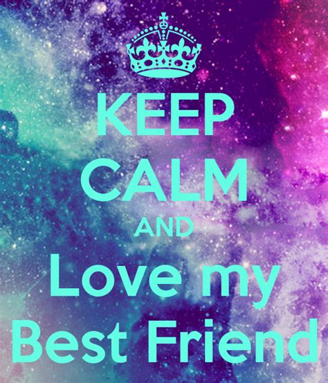Keep Calm And Love My Best Friend Keep Calm And Carry On
