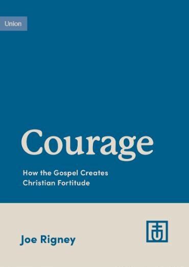 Courage How The Gospel Creates Christian Fortitude Growing Gospel
