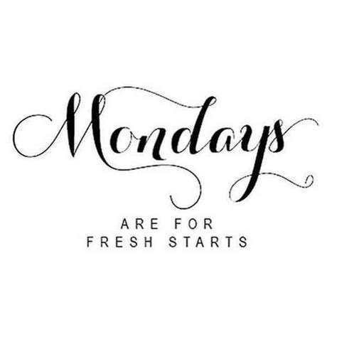 Mondays Are For Fresh Starts Monday