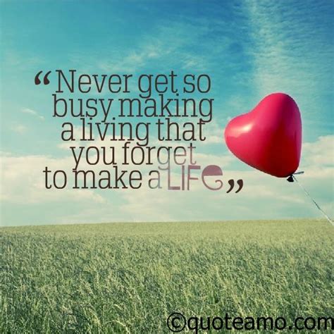 Never Get So Busy To Make A Living Quote Amo