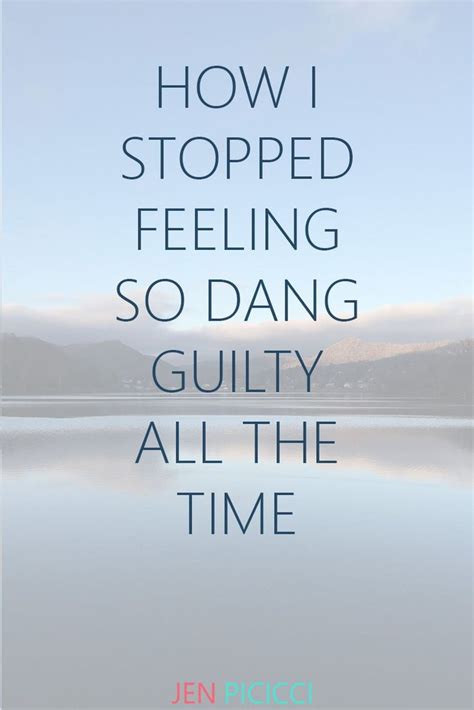How To Stop Feeling So Dang Guilty All The Time Jen Picicci Peace