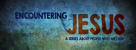 Encountering Jesus Series Bend City Church West Bend Wisconsin