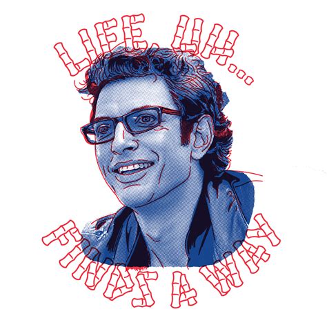 Life Uh Finds A Way Ian Malcolm Jeff Goldblum Artsy