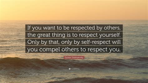 Fyodor Dostoyevsky Quote If You Want To Be Respected By Others The