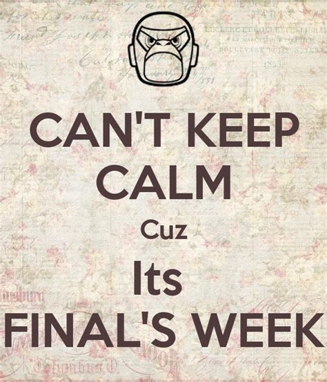 Cant Keep Calm Cuz Its Finals Week Keep Calm And Carry On Image