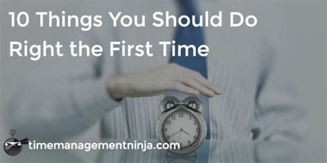 10 Things You Should Do Right The First Time Time Management Ninja