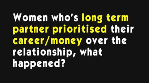 Women Whos Long Term Partner Prioritised Their Careermoney Over The