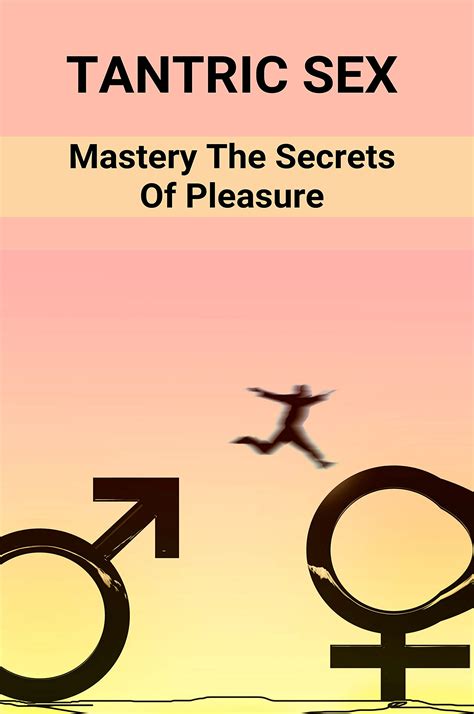 Tantric Sex Mastery The Secrets Of Pleasure Better Sex Through Kama