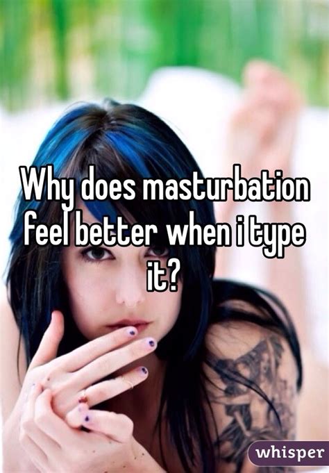 why does masturbation feel better when i type it
