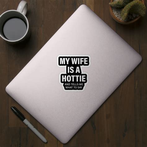 my wife is a hottie funny quotes funny wife sticker teepublic