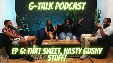 G Talk Podcast Ep 6 That Sweet Nasty Gushy Stuff Youtube