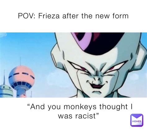 Pov Frieza After The New Form “and You Monkeys Thought I Was Racist