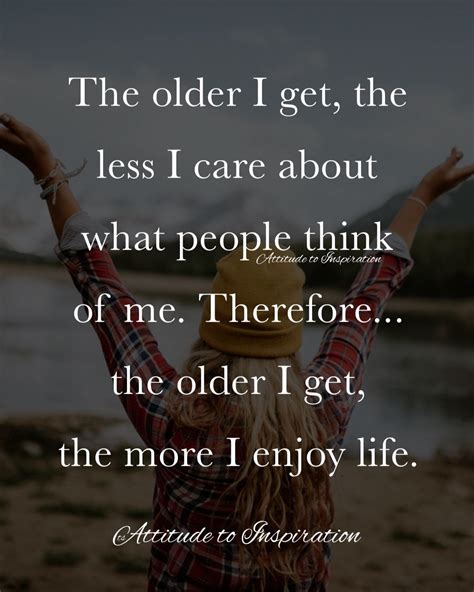 The Older I Get Quotes Embrace The Wisdom Of Age Mattmos