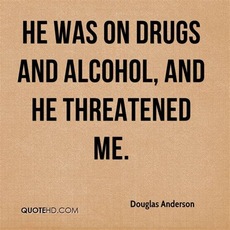 You can't predict anything about him for sure except that he. Quotes About Drugs And Alcohol. QuotesGram