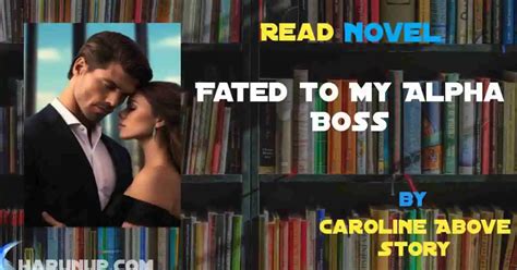 Read Fated To My Alpha Boss Novel By Caroline Above Story Harunup